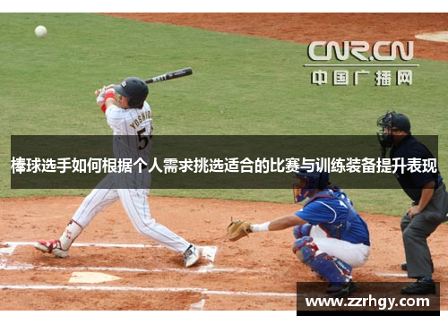 棒球选手如何根据个人需求挑选适合的比赛与训练装备提升表现